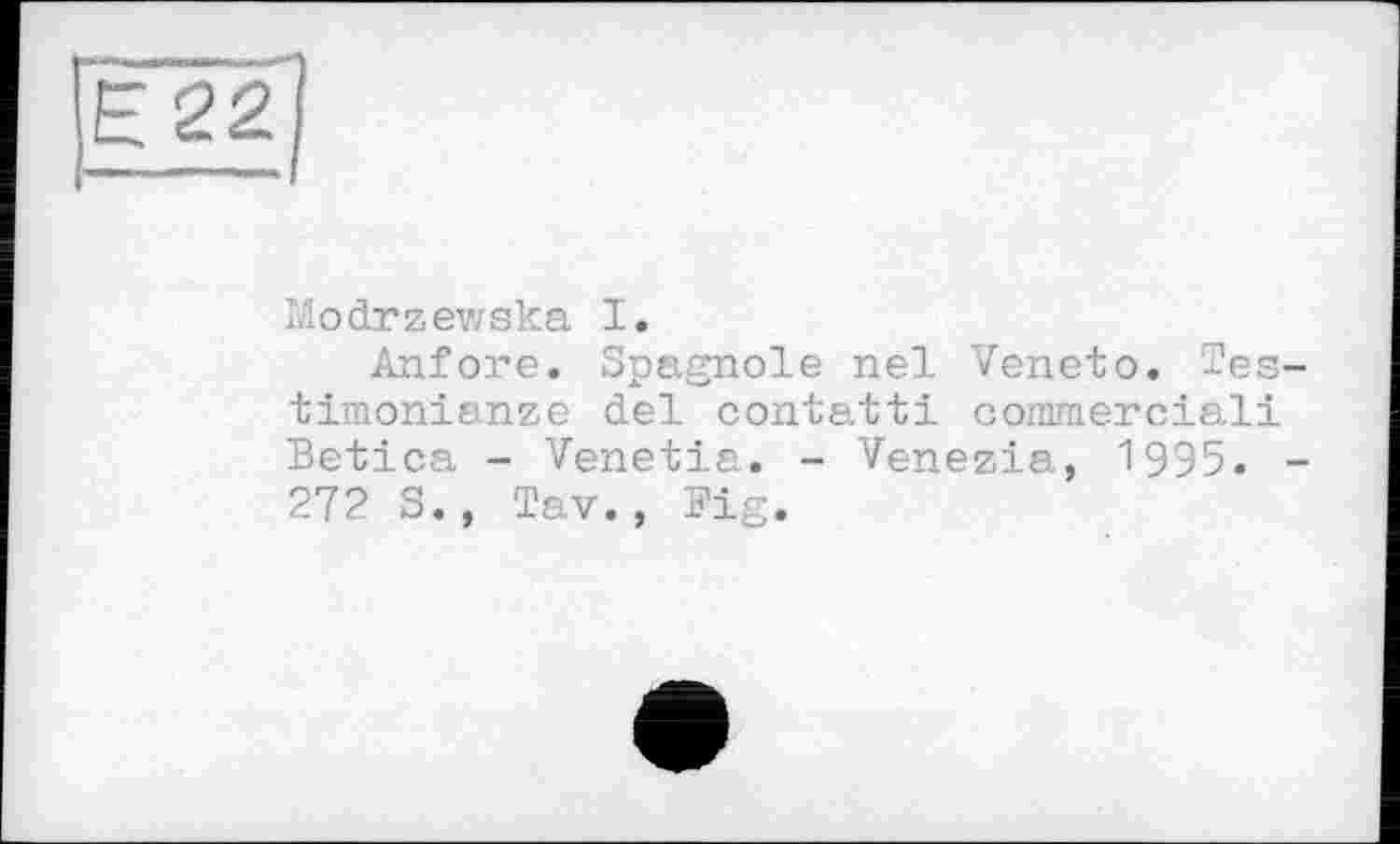 ﻿llodrzewska I.
Anfore. Spagnole nel Veneto. Tes timonianze del contatti commercial! Betica - Venetia. - Venezia, 1995. 272 S., Tav., Fig.